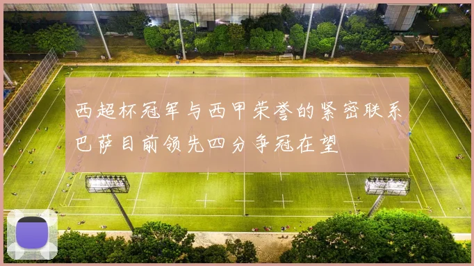 西超杯冠军与西甲荣誉的紧密联系巴萨目前领先四分争冠在望